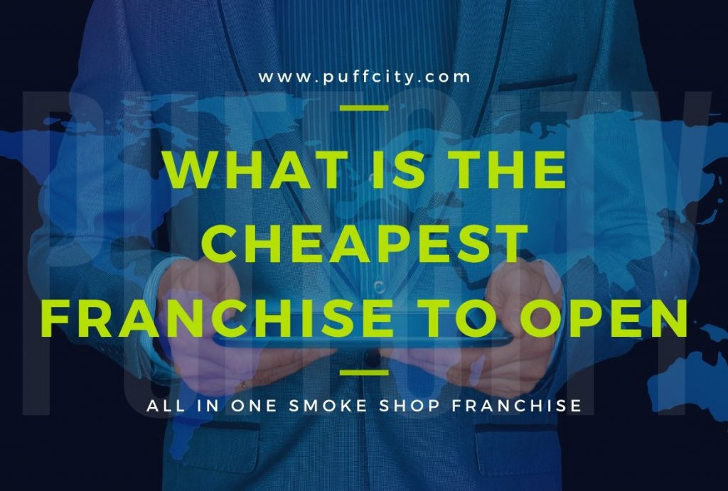 What is the Cheapest Franchise to Open Puffcity Franchise